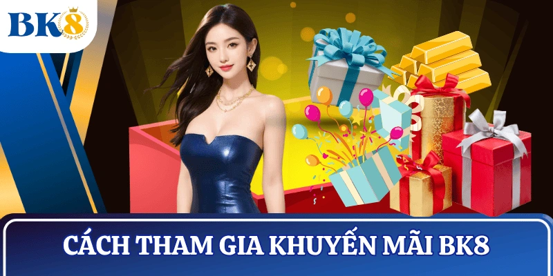 cac-chuong-trinh-khuyen-mai-bk8-cach-tham-gia