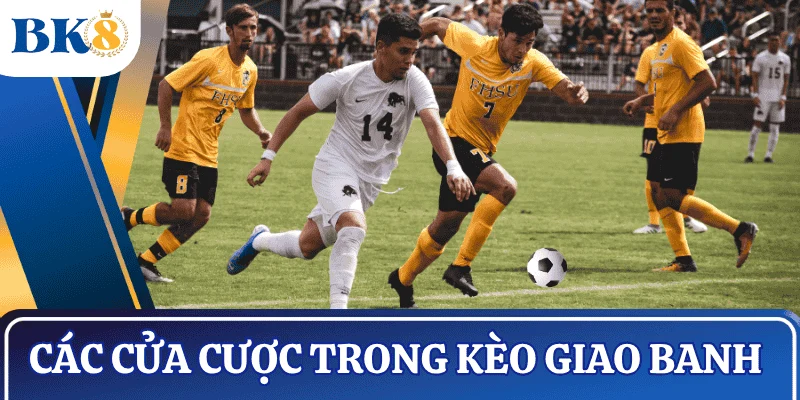 cac-cua-cuoc-keo-giao-banh