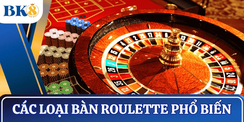 cach-choi-roulette-cac-loai-ban-pho-bien
