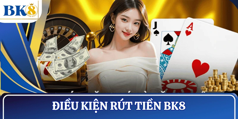 dieu-kien-rut-tien-BK8