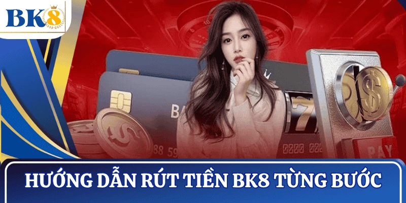 huong-dan-cac-buoc-rut-tien-BK8