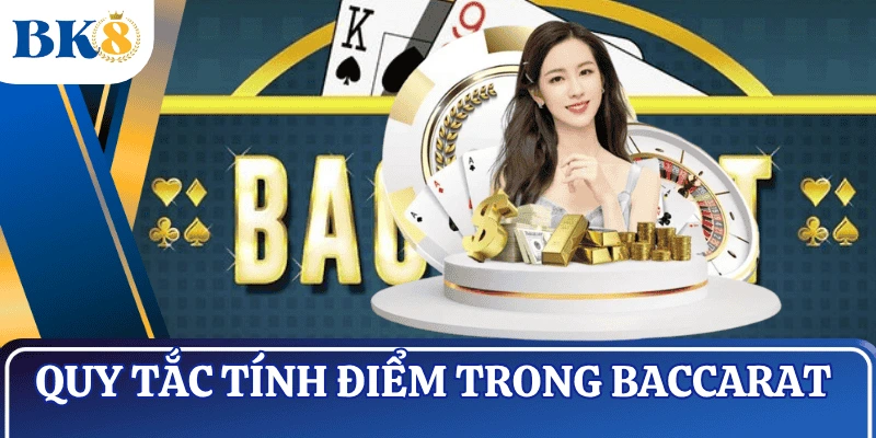quy-tac-tinh-diem-trong-baccarat-la-gi