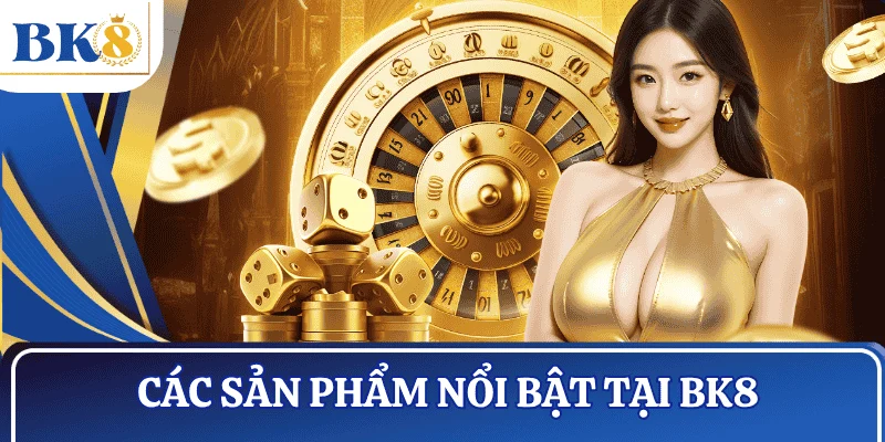 san-pham-noi-bat-nha-cai-BK8